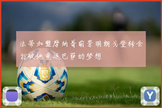 法蒂加盟摩纳哥前景明朗戈登转会打破他重返巴萨的梦想